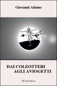 La copertina del libro di Giovanni Adamo “Dai coleotteri agli aviogetti”